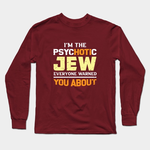 I'm The Psychotic Jew Everyone Warned You About Long Sleeve T-Shirt by Proud Collection